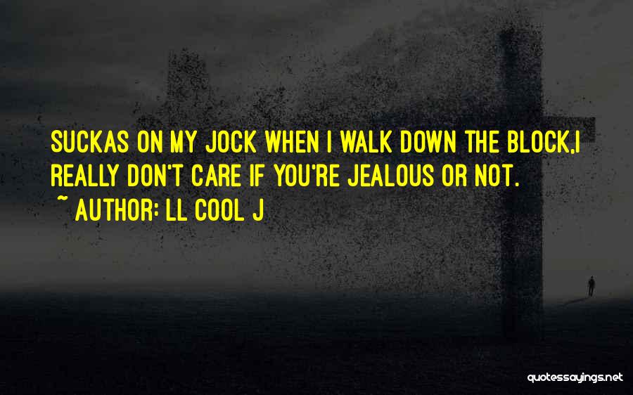 LL Cool J Quotes: Suckas On My Jock When I Walk Down The Block,i Really Don't Care If You're Jealous Or Not.