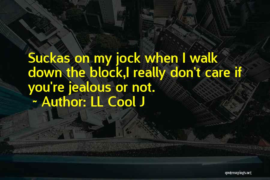 LL Cool J Quotes: Suckas On My Jock When I Walk Down The Block,i Really Don't Care If You're Jealous Or Not.