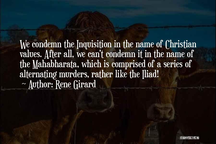Rene Girard Quotes: We Condemn The Inquisition In The Name Of Christian Values. After All, We Can't Condemn It In The Name Of
