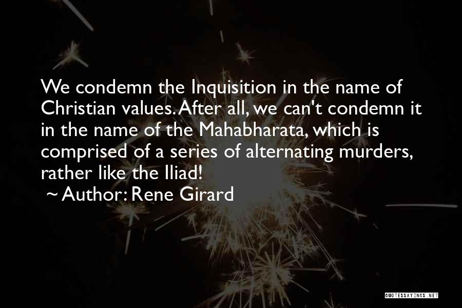 Rene Girard Quotes: We Condemn The Inquisition In The Name Of Christian Values. After All, We Can't Condemn It In The Name Of