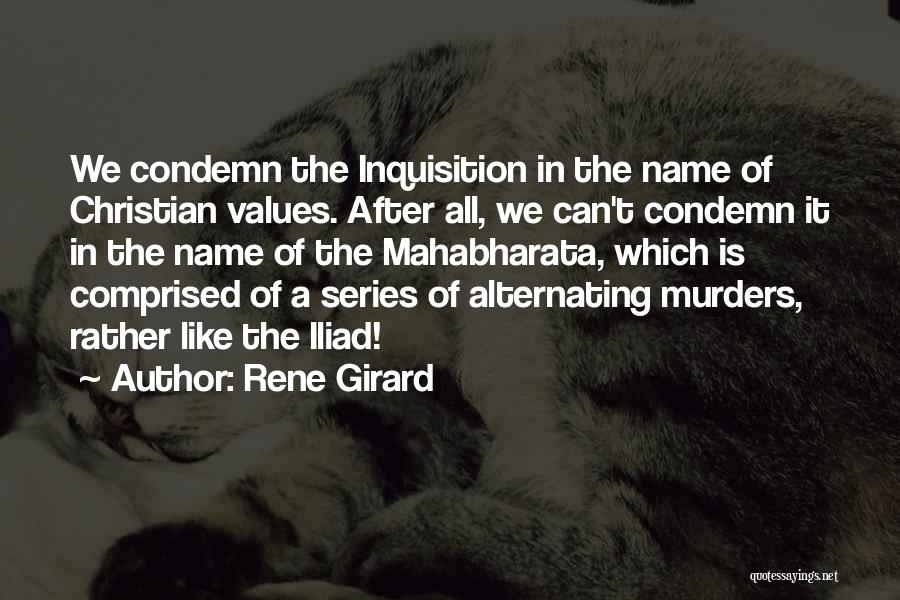Rene Girard Quotes: We Condemn The Inquisition In The Name Of Christian Values. After All, We Can't Condemn It In The Name Of
