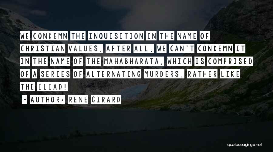 Rene Girard Quotes: We Condemn The Inquisition In The Name Of Christian Values. After All, We Can't Condemn It In The Name Of