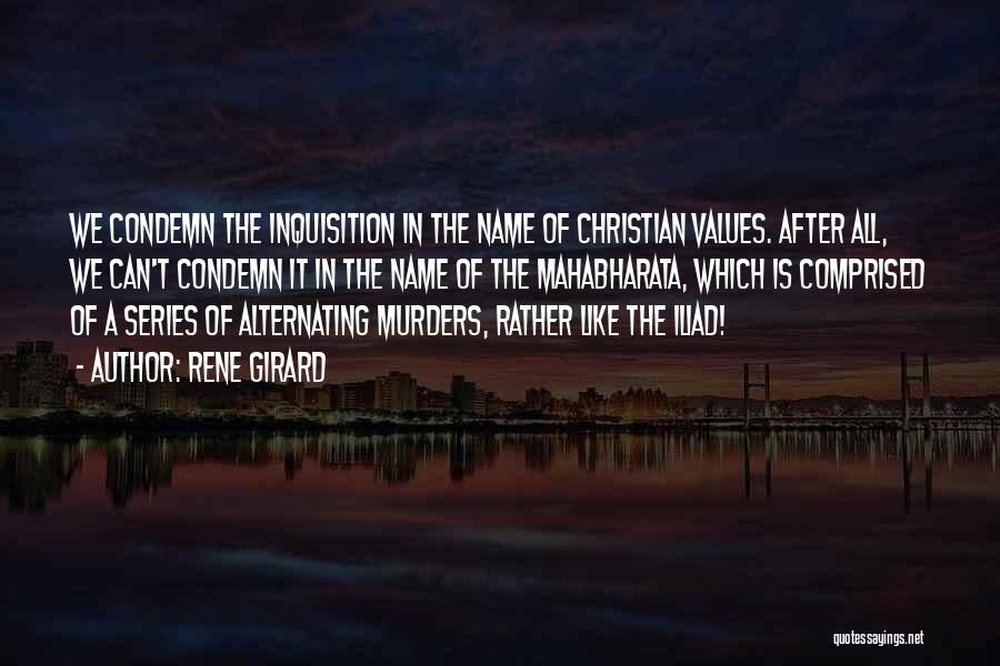 Rene Girard Quotes: We Condemn The Inquisition In The Name Of Christian Values. After All, We Can't Condemn It In The Name Of