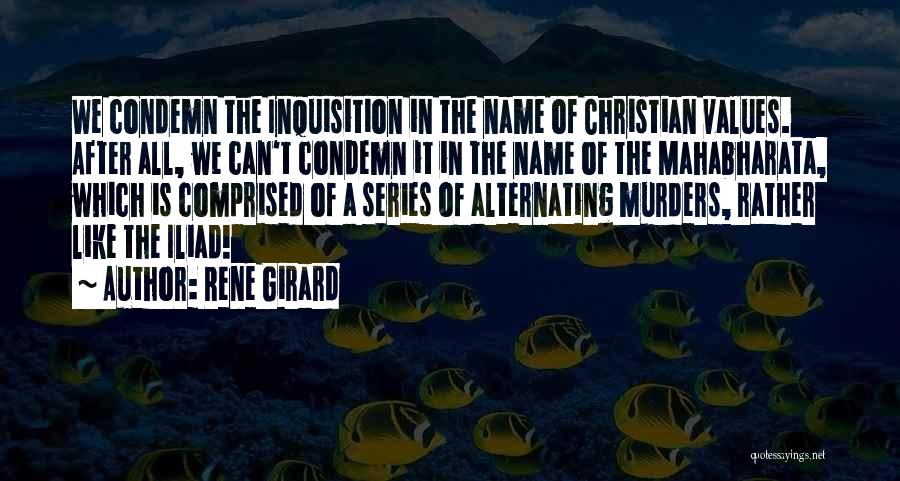 Rene Girard Quotes: We Condemn The Inquisition In The Name Of Christian Values. After All, We Can't Condemn It In The Name Of