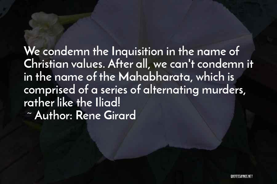 Rene Girard Quotes: We Condemn The Inquisition In The Name Of Christian Values. After All, We Can't Condemn It In The Name Of