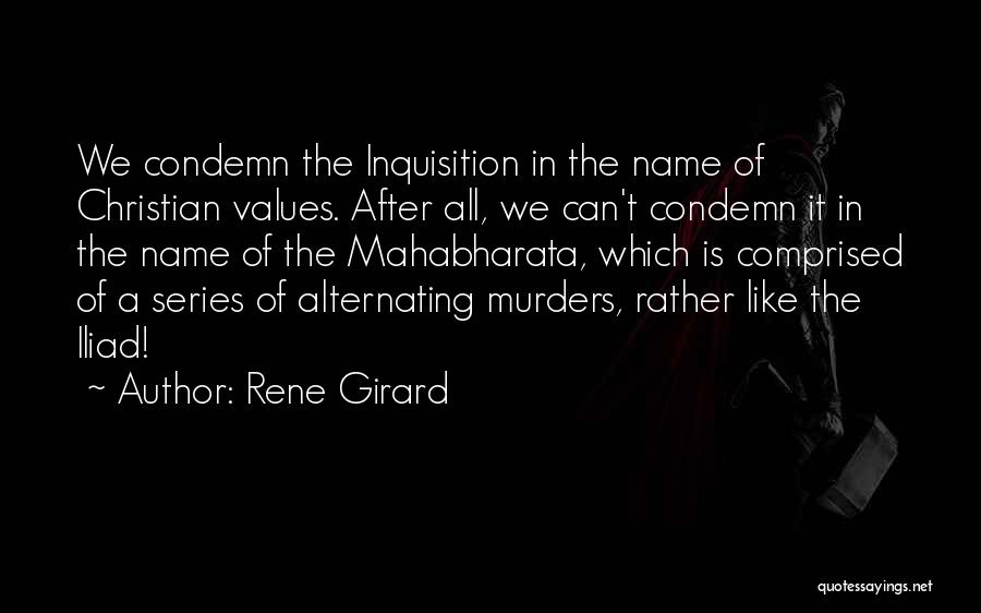 Rene Girard Quotes: We Condemn The Inquisition In The Name Of Christian Values. After All, We Can't Condemn It In The Name Of