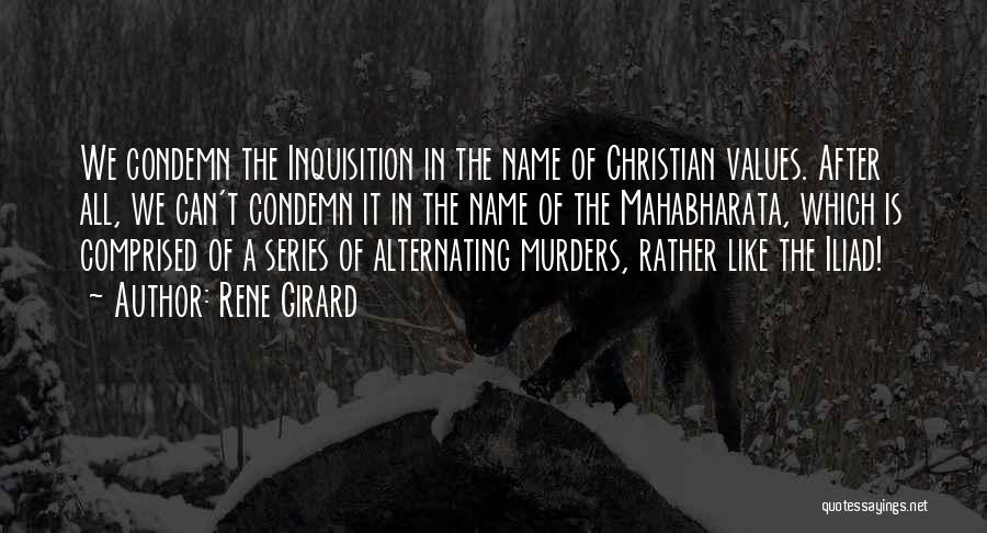 Rene Girard Quotes: We Condemn The Inquisition In The Name Of Christian Values. After All, We Can't Condemn It In The Name Of