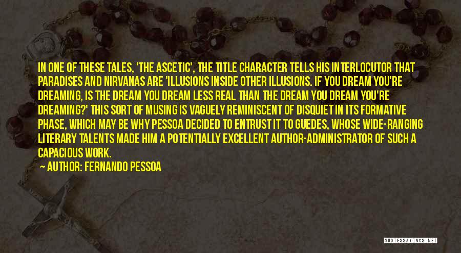 Fernando Pessoa Quotes: In One Of These Tales, 'the Ascetic', The Title Character Tells His Interlocutor That Paradises And Nirvanas Are 'illusions Inside