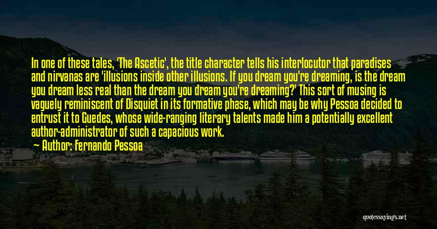 Fernando Pessoa Quotes: In One Of These Tales, 'the Ascetic', The Title Character Tells His Interlocutor That Paradises And Nirvanas Are 'illusions Inside