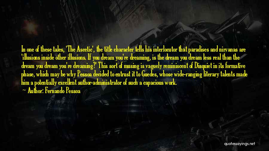 Fernando Pessoa Quotes: In One Of These Tales, 'the Ascetic', The Title Character Tells His Interlocutor That Paradises And Nirvanas Are 'illusions Inside