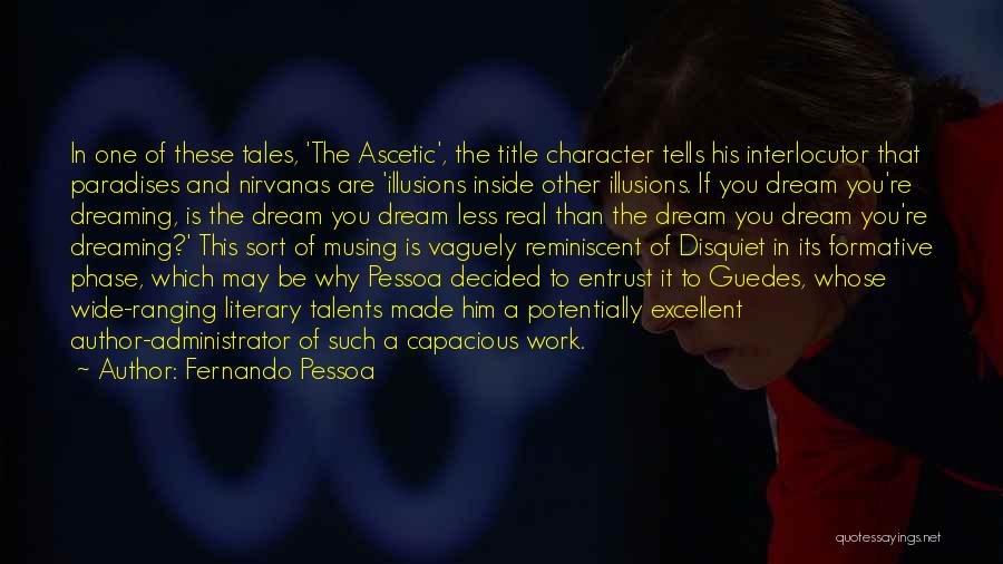 Fernando Pessoa Quotes: In One Of These Tales, 'the Ascetic', The Title Character Tells His Interlocutor That Paradises And Nirvanas Are 'illusions Inside