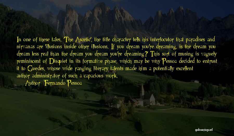 Fernando Pessoa Quotes: In One Of These Tales, 'the Ascetic', The Title Character Tells His Interlocutor That Paradises And Nirvanas Are 'illusions Inside