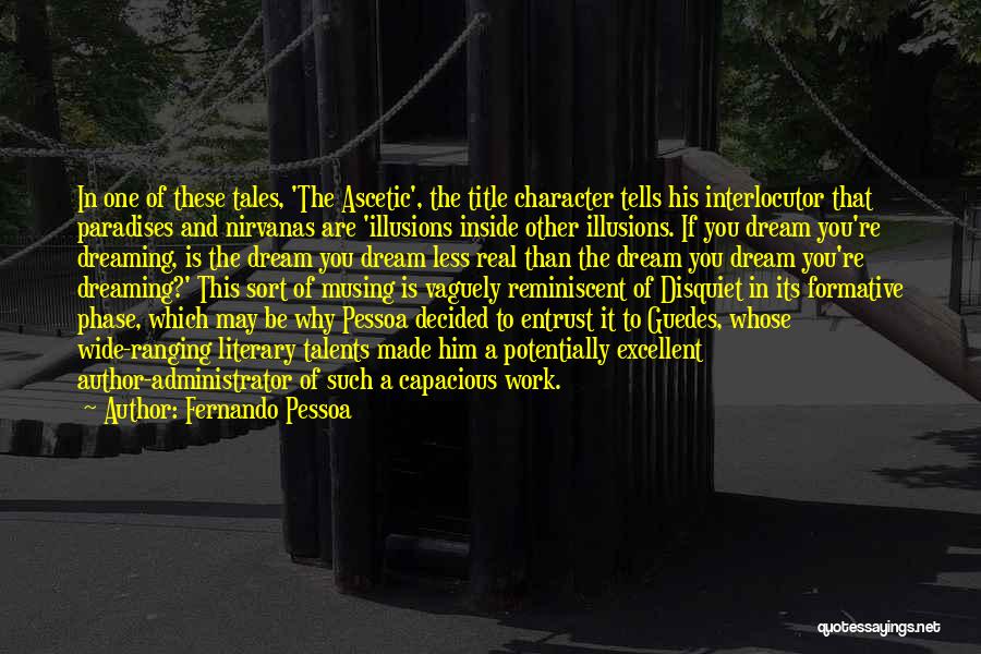 Fernando Pessoa Quotes: In One Of These Tales, 'the Ascetic', The Title Character Tells His Interlocutor That Paradises And Nirvanas Are 'illusions Inside
