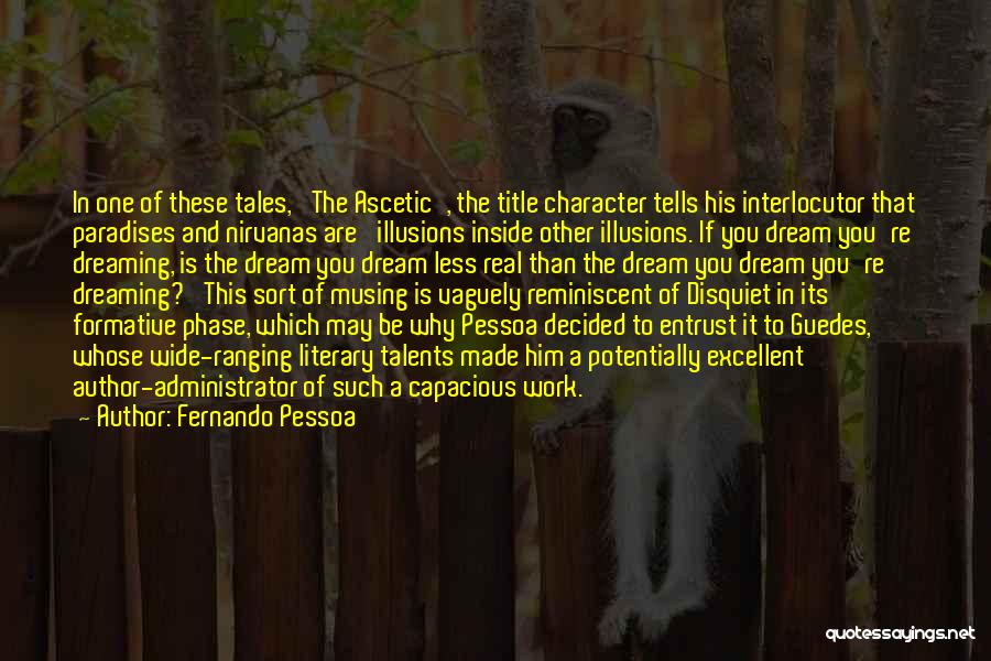 Fernando Pessoa Quotes: In One Of These Tales, 'the Ascetic', The Title Character Tells His Interlocutor That Paradises And Nirvanas Are 'illusions Inside