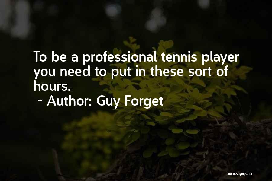 Guy Forget Quotes: To Be A Professional Tennis Player You Need To Put In These Sort Of Hours.