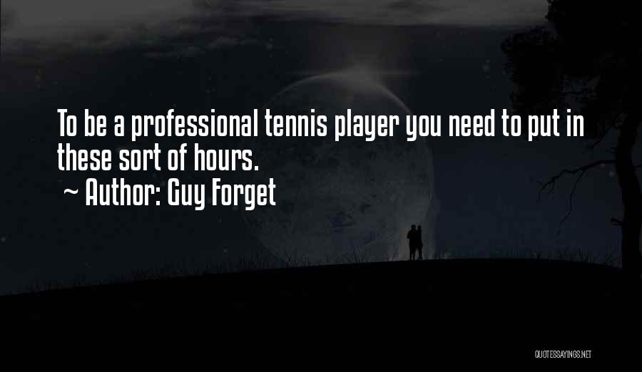 Guy Forget Quotes: To Be A Professional Tennis Player You Need To Put In These Sort Of Hours.