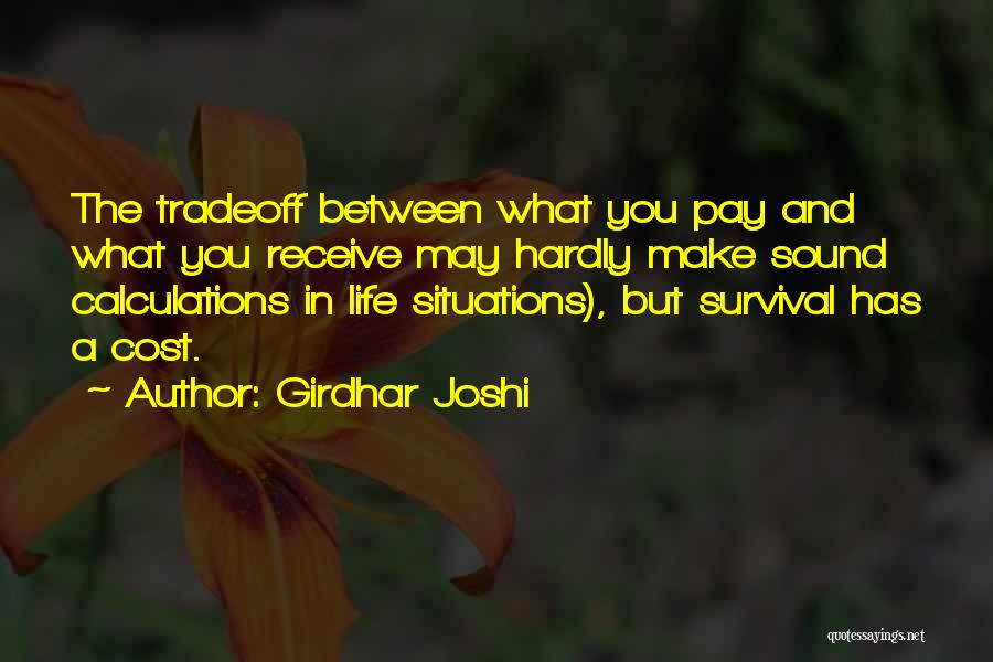 Girdhar Joshi Quotes: The Tradeoff Between What You Pay And What You Receive May Hardly Make Sound Calculations In Life Situations), But Survival