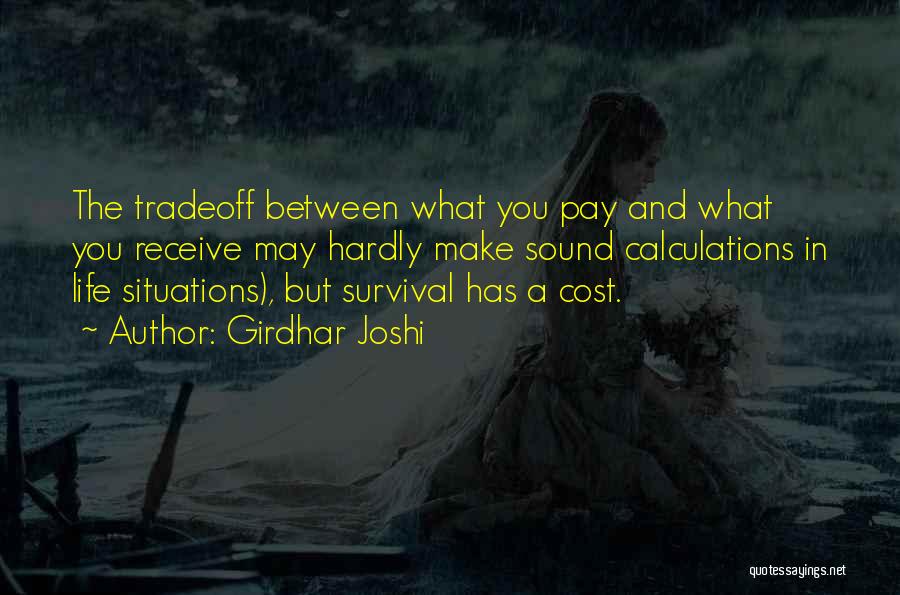 Girdhar Joshi Quotes: The Tradeoff Between What You Pay And What You Receive May Hardly Make Sound Calculations In Life Situations), But Survival