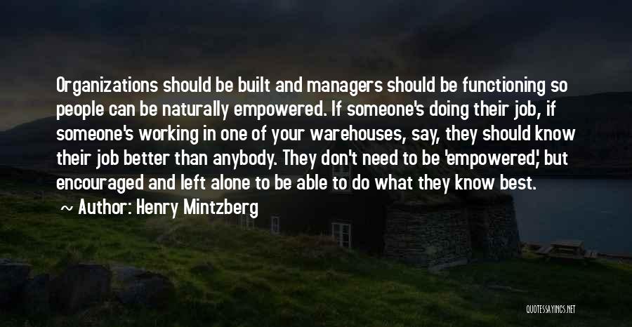 Henry Mintzberg Quotes: Organizations Should Be Built And Managers Should Be Functioning So People Can Be Naturally Empowered. If Someone's Doing Their Job,