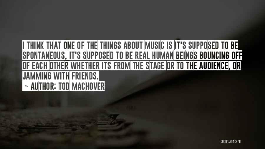 Tod Machover Quotes: I Think That One Of The Things About Music Is It's Supposed To Be Spontaneous, It's Supposed To Be Real