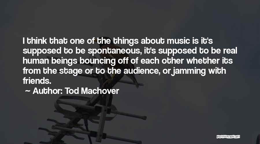 Tod Machover Quotes: I Think That One Of The Things About Music Is It's Supposed To Be Spontaneous, It's Supposed To Be Real