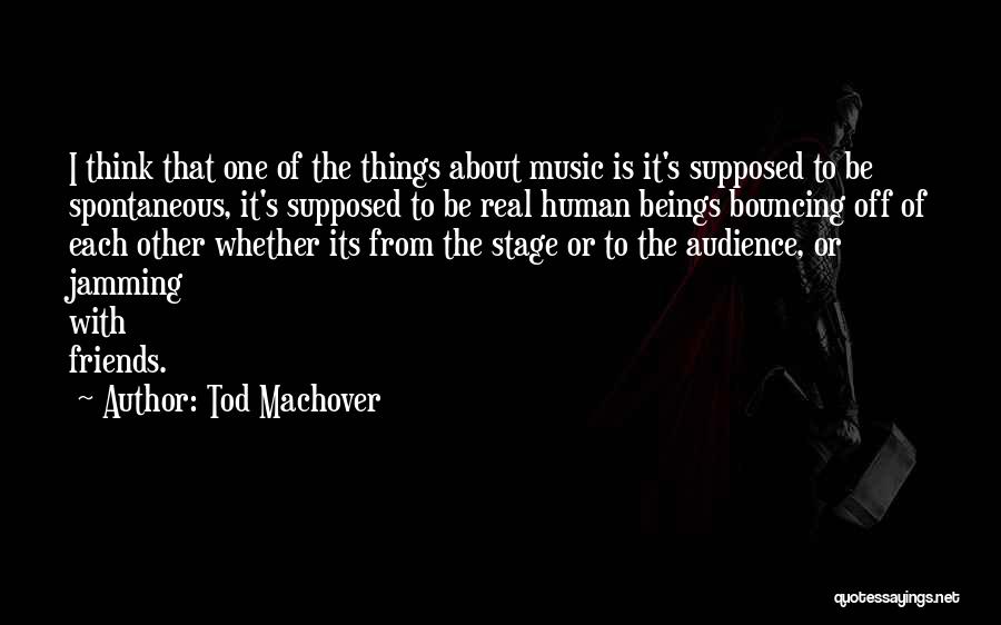 Tod Machover Quotes: I Think That One Of The Things About Music Is It's Supposed To Be Spontaneous, It's Supposed To Be Real