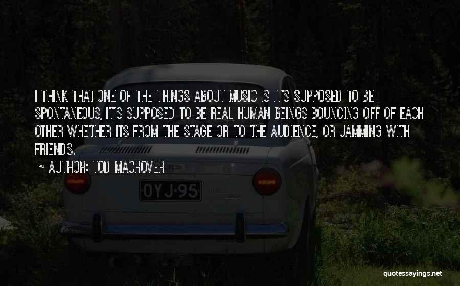 Tod Machover Quotes: I Think That One Of The Things About Music Is It's Supposed To Be Spontaneous, It's Supposed To Be Real