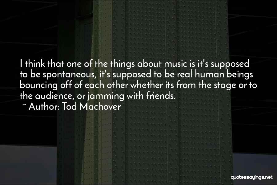 Tod Machover Quotes: I Think That One Of The Things About Music Is It's Supposed To Be Spontaneous, It's Supposed To Be Real