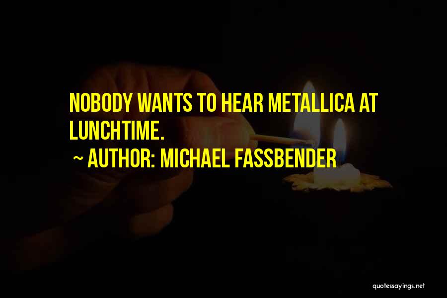 Michael Fassbender Quotes: Nobody Wants To Hear Metallica At Lunchtime.