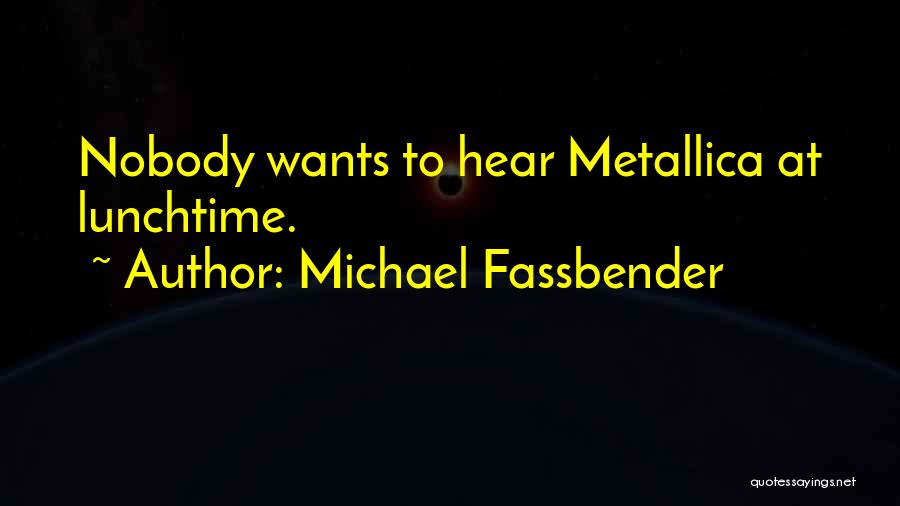 Michael Fassbender Quotes: Nobody Wants To Hear Metallica At Lunchtime.