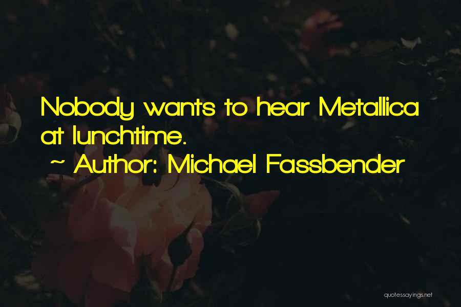 Michael Fassbender Quotes: Nobody Wants To Hear Metallica At Lunchtime.