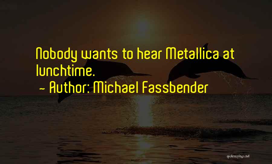 Michael Fassbender Quotes: Nobody Wants To Hear Metallica At Lunchtime.