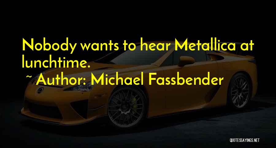 Michael Fassbender Quotes: Nobody Wants To Hear Metallica At Lunchtime.