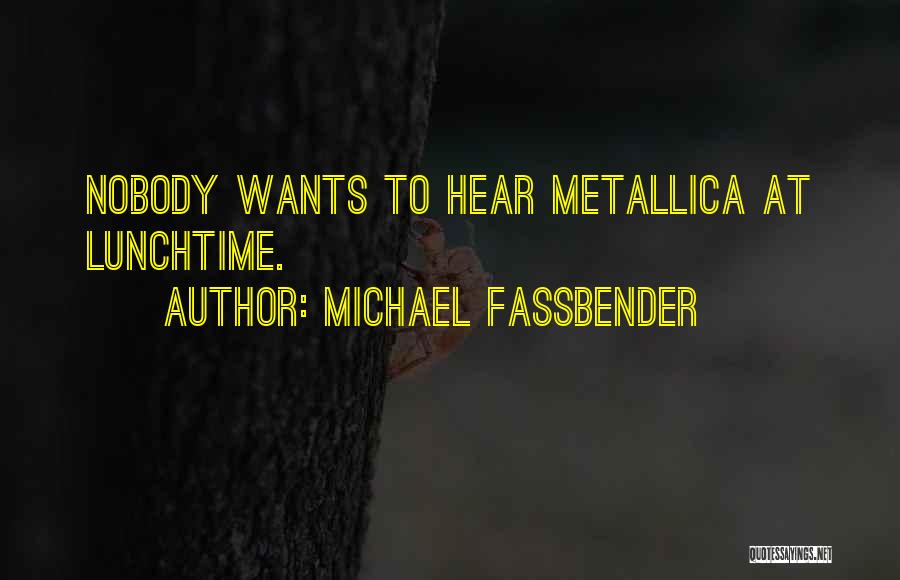 Michael Fassbender Quotes: Nobody Wants To Hear Metallica At Lunchtime.