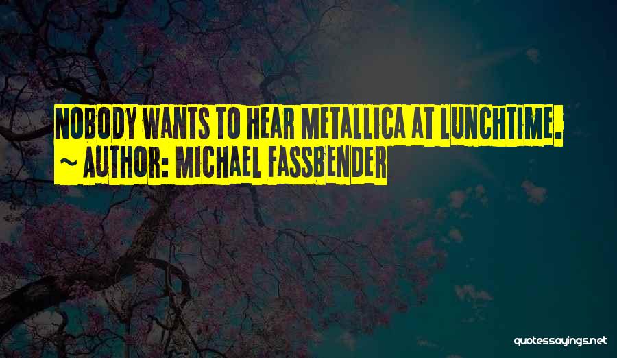 Michael Fassbender Quotes: Nobody Wants To Hear Metallica At Lunchtime.