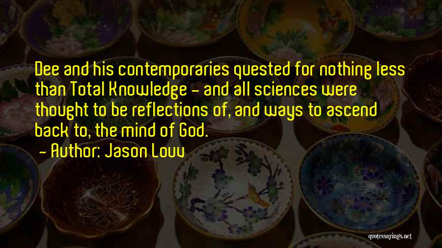 Jason Louv Quotes: Dee And His Contemporaries Quested For Nothing Less Than Total Knowledge - And All Sciences Were Thought To Be Reflections