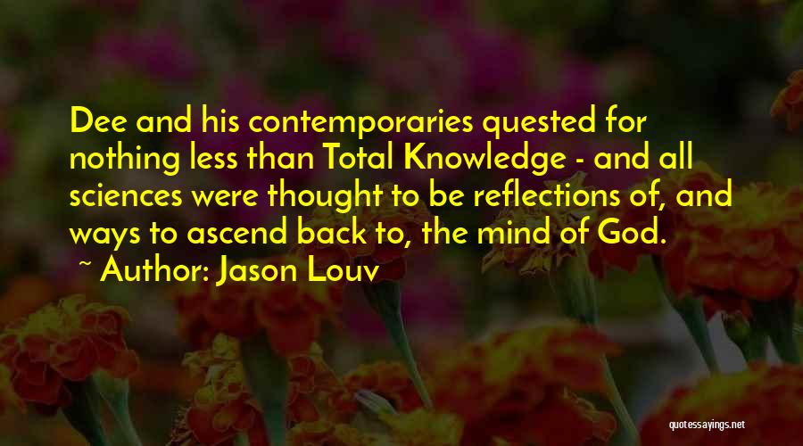 Jason Louv Quotes: Dee And His Contemporaries Quested For Nothing Less Than Total Knowledge - And All Sciences Were Thought To Be Reflections