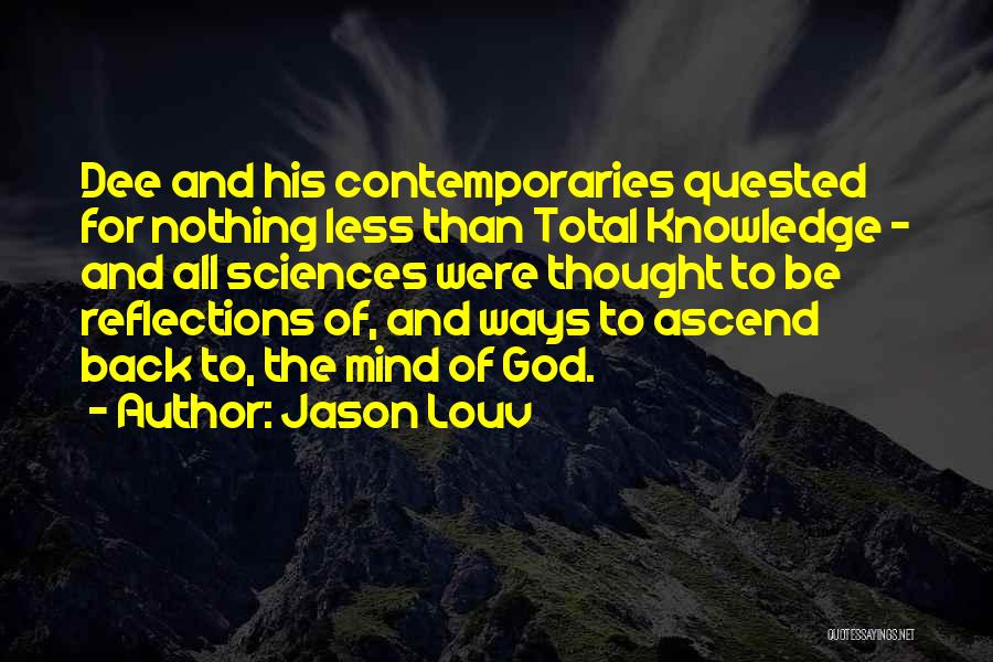 Jason Louv Quotes: Dee And His Contemporaries Quested For Nothing Less Than Total Knowledge - And All Sciences Were Thought To Be Reflections