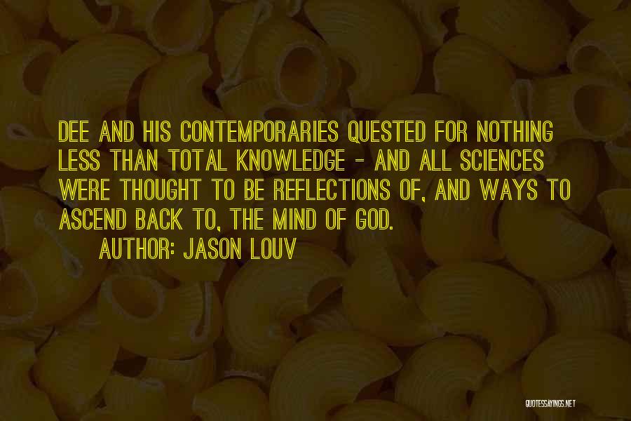 Jason Louv Quotes: Dee And His Contemporaries Quested For Nothing Less Than Total Knowledge - And All Sciences Were Thought To Be Reflections