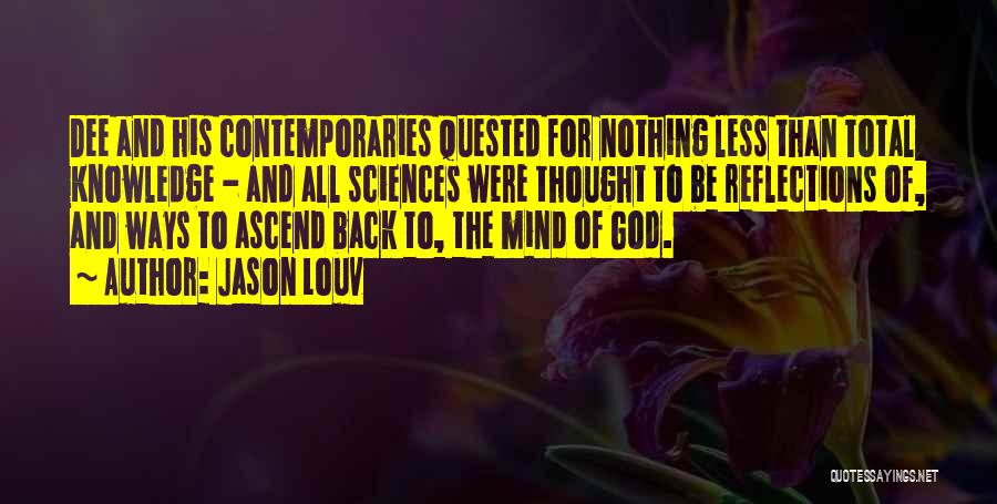 Jason Louv Quotes: Dee And His Contemporaries Quested For Nothing Less Than Total Knowledge - And All Sciences Were Thought To Be Reflections