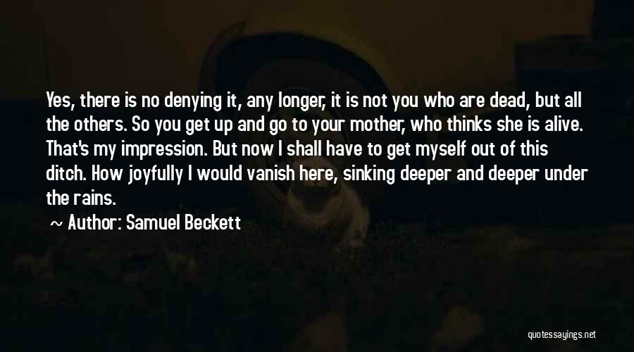 Samuel Beckett Quotes: Yes, There Is No Denying It, Any Longer, It Is Not You Who Are Dead, But All The Others. So