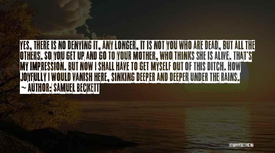 Samuel Beckett Quotes: Yes, There Is No Denying It, Any Longer, It Is Not You Who Are Dead, But All The Others. So