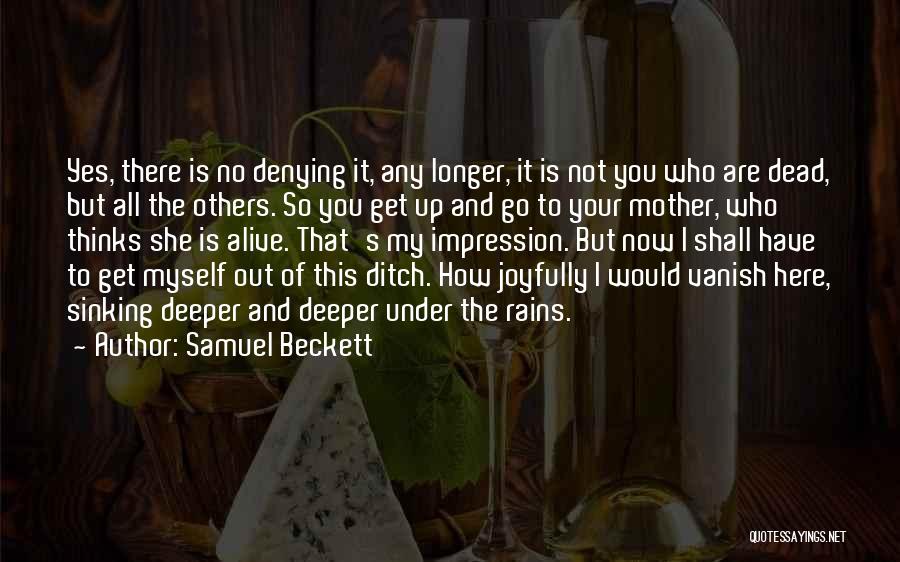 Samuel Beckett Quotes: Yes, There Is No Denying It, Any Longer, It Is Not You Who Are Dead, But All The Others. So