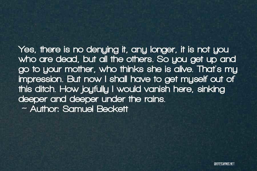 Samuel Beckett Quotes: Yes, There Is No Denying It, Any Longer, It Is Not You Who Are Dead, But All The Others. So