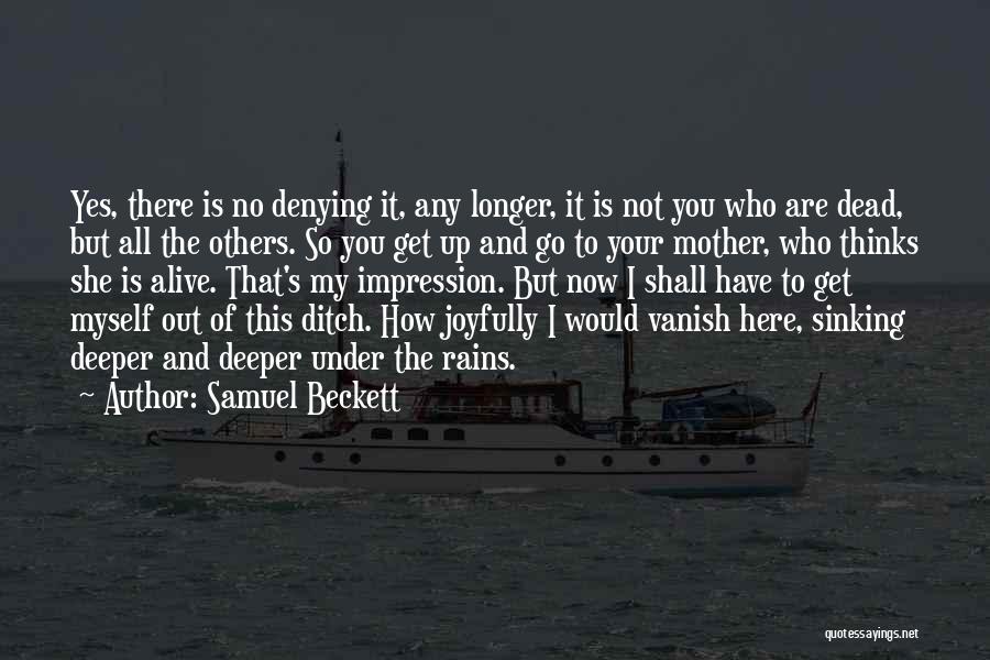 Samuel Beckett Quotes: Yes, There Is No Denying It, Any Longer, It Is Not You Who Are Dead, But All The Others. So