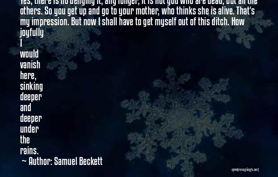 Samuel Beckett Quotes: Yes, There Is No Denying It, Any Longer, It Is Not You Who Are Dead, But All The Others. So