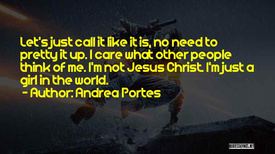 Andrea Portes Quotes: Let's Just Call It Like It Is, No Need To Pretty It Up. I Care What Other People Think Of