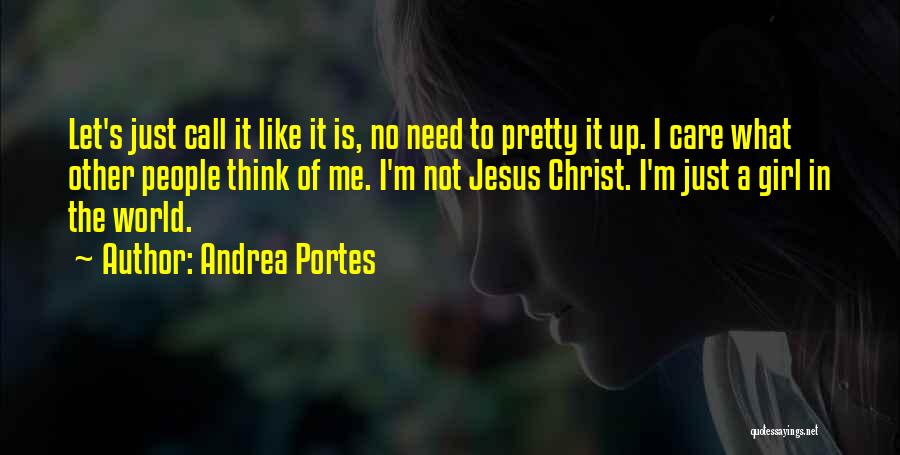 Andrea Portes Quotes: Let's Just Call It Like It Is, No Need To Pretty It Up. I Care What Other People Think Of