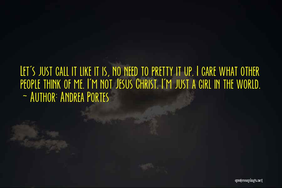 Andrea Portes Quotes: Let's Just Call It Like It Is, No Need To Pretty It Up. I Care What Other People Think Of