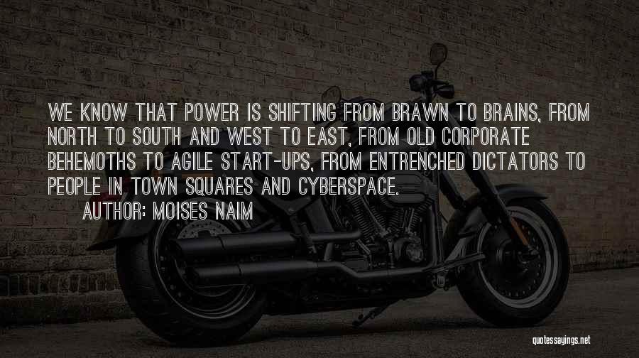 Moises Naim Quotes: We Know That Power Is Shifting From Brawn To Brains, From North To South And West To East, From Old